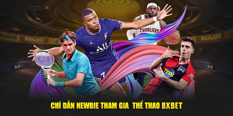 Chỉ dẫn newbie tham gia thể thao 8xbet